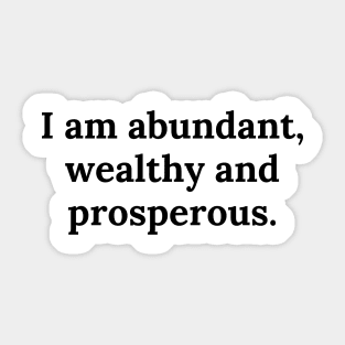 I am abundant, wealthy and prosperous. Sticker